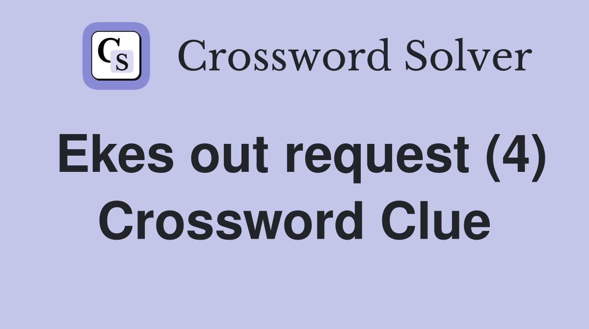 Ekes out request (4) Crossword Clue Answers Crossword Solver